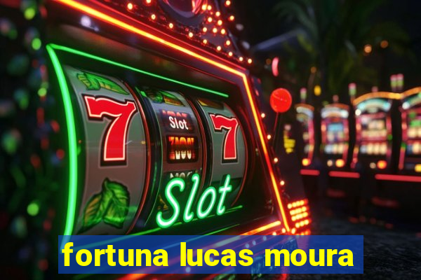 fortuna lucas moura